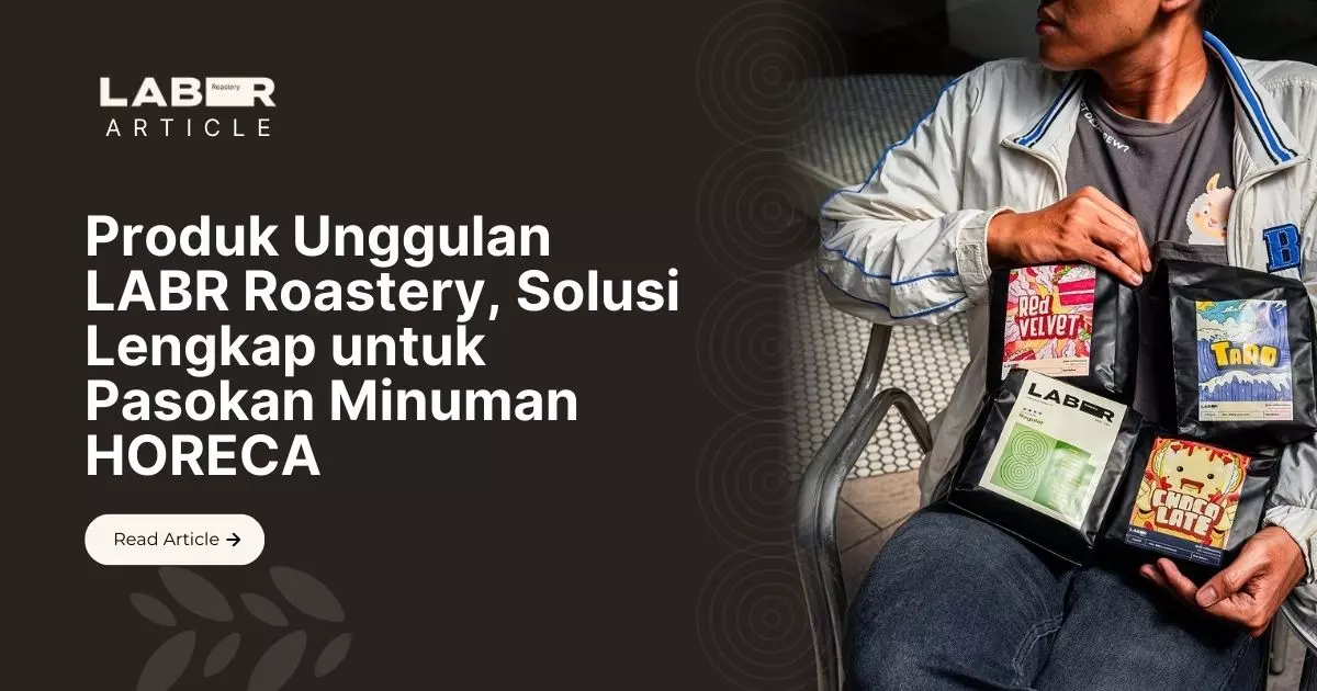 Produk Unggulan LABR Roastery, Solusi Lengkap untuk Pasokan Minuman HORECA