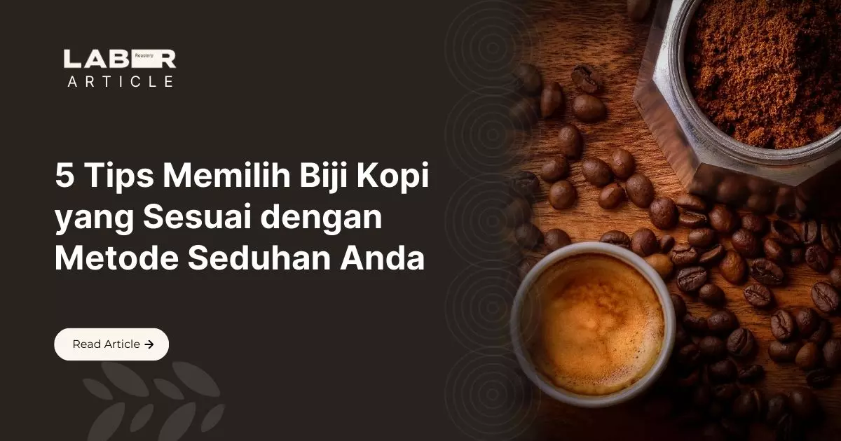 5 Tips Memilih Biji Kopi yang Sesuai dengan Metode Seduhan Anda