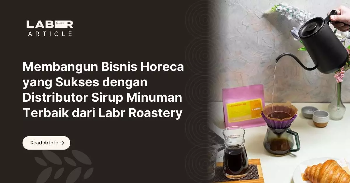 Membangun Bisnis Horeca yang Sukses dengan Distributor Sirup Minuman Terbaik dari Labr Roastery