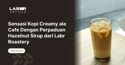 Sensasi Kopi Creamy ala Cafe Dengan Perpaduan Hazelnut Sirup dari Labr Roastery
